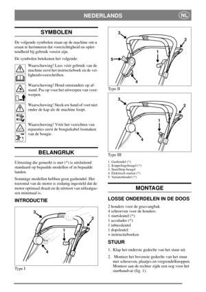 Page 6NEDERLANDSNL
SYMBOLEN
De volgende symbolen staan op de machine om u
eraan te herinneren dat voorzichtigheid en oplet-
tendheid bij gebruik vereist zijn.
De symbolen betekenen het volgende:
Waarschuwing! Lees vóór gebruik van de
machine eerst het instructieboek en de vei-
ligheidsvoorschriften.
Waarschuwing! Houd omstanders op af-
stand. Pas op voor het uitwerpen van voor-
werpen.
Waarschuwing! Steek uw hand of voet niet
onder de kap als de machine loopt.
Waarschuwing! Vóór het verrichten van
reparaties...
