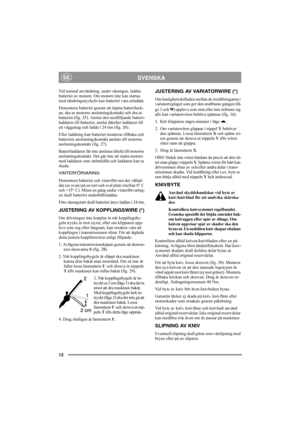 Page 1212
SVENSKASE
Vid normal användning, under säsongen, laddas 
batteriet av motorn. Om motorn inte kan startas 
med tändningsnyckeln kan batteriet vara urladdat.
Demontera batteriet genom att öppna batteriluck-
an, dra ur motorns anslutningskontakt och dra ut 
batteriet (fig. 25). Anslut den medföljande batteri-
laddaren till batteriet, anslut därefter laddaren till 
ett vägguttag och ladda i 24 tim (fig. 26).
Efter laddning kan batteriet monteras tillbaka och 
batteriets anslutningskontakt ansluts till...