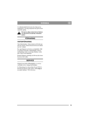 Page 1313
SVENSKASE
Av säkerhetsskäl får knivarna inte slipas på en 
smärgelskiva. För hög temperatur kan göra att kni-
varna blir spröda.
Om kniven slipas måste kniven balanse-
ras efteråt för att undvika vibrations-
skador.
FÖRVARING
VINTERFÖRVARING
Töm bränsletanken. Starta motorn och låt den gå, 
tills den stannar. Samma bensin får inte stå i tanken 
mer än 1 månad.
Res upp klipparen och skruva ur tändstiftet. Häll 
en matsked motorolja i tändstiftshålet. Drag ut 
starthandtaget sakta, så att oljan fördelas...