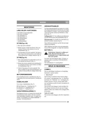 Page 2929
NORSKNO
MONTERING
LØSE DELER I KARTONGEN
2 stk holdere til gressoppsamler
4 stk skruer til holdere
1 stk startnøkkel (*)
1 stk batterilader (*)
1 stk unbrakonøkkel
1 stk pipenøkkel
+ instruksjonsbøker
STYRE(Typ I-III)
1. Bøy opp styrets underdel.
2. Monter styrets overdel med skruer, skiver og 
låseratt. På høyre side monteres et øye for 
starthåndtaket (fig. 1).
3. Fest låserattene til styrets underdel. Når dette er 
gjort, kan styrets høyde justeres ved å trekke til 
skruene B med den vedlagte...