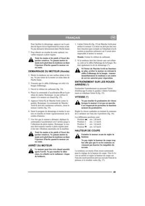 Page 4545
FRANÇAISFR
Pour faciliter le démarrage, appuyer sur le gui-
don de façon à lever légèrement les roues avant. 
Ne pas démarrer directement dans lherbe haute.
7. Pour obtenir un résultat de tonte optimal, tra-
vailler toujours à plein régime.
Tenir les mains et les pieds à lécart des 
parties rotatives. Ne jamais mettre la 
main ou le pied dans la tondeuse ou dans 
l’éjecteur dherbe quand le moteur est 
en route.
DEMARRAGE DU MOTEUR (Honda)
1. Mettre la tondeuse sur une surface plane et fer-
me. Ne pas...
