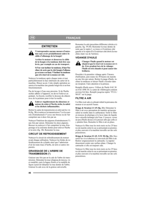 Page 4646
FRANÇAISFR
ENTRETIEN
Nentreprendre aucune mesure dentre-
tien sans avoir préalablement enlevé le 
câble d’allumage de la bougie!
Arrêtez le moteur et desserrez le câble 
de la bougie si la tondeuse doit être sou-
levée, par exemple en cas de transport.
Si lon veut incliner la tondeuse, il faut lin-
cliner de sorte que le côté bougie d’alluma-
ge se trouve en haut. Nincliner la tondeuse 
que si le réservoir à essence est vide.
Nettoyer la tondeuse après chaque tonte et tout 
particulièrement la face...
