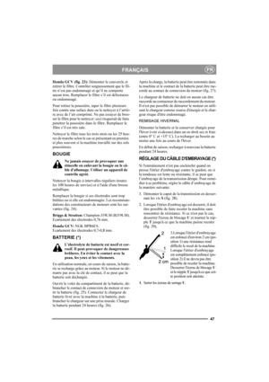 Page 4747
FRANÇAISFR
Honda GCV (fig. 23): Démonter le couvercle et 
retirer le filtre. Contrôler soigneusement que le fil-
tre n’est pas endommagé et qu’il ne comporte 
aucun trou. Remplacer le filtre s’il est défectueux 
ou endommagé.
Pour retirer la poussière, taper le filtre plusieurs 
fois contre une suface dure ou le nettoyer à l’arriè-
re avec de l’air comprimé. Ne pas essayer de bros-
ser le filtre pour le nettoyer: ceci risquerait de faire 
pénétrer la poussière dans le filtre. Remplacer le 
filtre s’il...