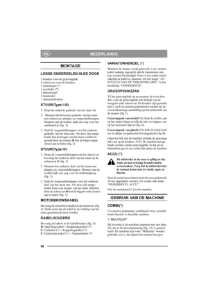 Page 5050
NEDERLANDSNL
MONTAGE
LOSSE ONDERDELEN IN DE DOOS
2 houders voor de grasvangbak
4 schroeven voor de houders
1 startsleutel (*)
1 acculader (*)
1 inbussleutel 
1 dopsleutel
+ instructieboeken
STUUR(Ty pe I-III)
1. Klap het onderste gedeelte van het stuur uit.
2.  Monteer het bovenste gedeelte van het stuur 
met schroeven, plaatjes en vergrendelknoppen. 
Monteer aan de rechter zijde een oog voor het 
starthandvat (fig. 1).
3. Haal de vergrendelknoppen voor het onderste 
gedeelte van het stuur aan. Als...
