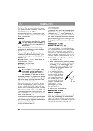 Page 5454
NEDERLANDSNL
Probeer het filter niet schoon te borstelen, aange-
zien hierdoor vuil in de vezels komt. Een zeer vuil 
filter dient te worden vervangen.
Reinig het lichtfilter na 25 werkuren of één keer 
per seizoen. Doe dit vaker als de maaier op stoffige 
grond wordt gebruikt.
BOUGIE
Probeer nooit te ontdekken of er vonken 
zijn door de bougie of de bougiekabel te 
verwijderen. Gebruik een goedgekeurd 
testapparaat.
Maak met regelmatige tussenpozen de bougie 
schoon (na 100 bedrijfsuren). Gebruik een...