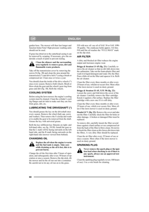 Page 6060
ENGLISHGB
garden hose. The mower will then last longer and 
function better.Note! High pressure washing units 
should not be used. 
If grass has dried on to the cutterhead casing it can 
be removed by scraping. If necessary, give the un-
derside a touch of paint to prevent rusting.
Clean the silencer and the surrounding 
area regularly to remove grass, dirt and 
flammable waste products.
Take off the transmission cover by removing the 
screws S (fig. 28) and clean the area around the 
transmission (*)...
