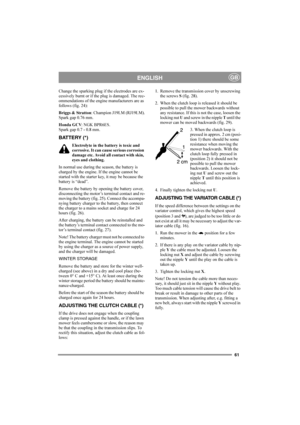 Page 6161
ENGLISHGB
Change the sparking plug if the electrodes are ex-
cessively burnt or if the plug is damaged. The rec-
ommendations of the engine manufacturers are as 
follows (fig. 24):
Briggs & Stratton: Champion J19LM (RJ19LM).
Spark gap 0.76 mm.
Honda GCV: NGK BPR6ES.
Spark gap 0.7 - 0.8 mm.
BATTERY (*)
Electrolyte in the battery is toxic and 
corrosive. It can cause serious corrosion 
damage etc. Avoid all contact with skin, 
eyes and clothing.
In normal use during the season, the battery is 
charged...