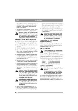 Page 6666
ESPAÑOLES
Para facilitar el arranque del motor, presionar el 
manillar para que se levanten algo las ruedas 
delanteras. No arrancar en lugares donde la 
hierba es muy densa.
7. Para obtener el mejor resultado de corte, el mo-
tor debe funcionar siempre a pleno régimen.
Mantener manos y pies lejos de cuchillas 
en rotación. No introducir nunca manos 
o pies debajo de la cubierta de las cuchi-
llas ni en el orificio de expulsión de la 
hierba cuando está en marcha el motor.
ARRANQUE DEL MOTOR (Honda)...