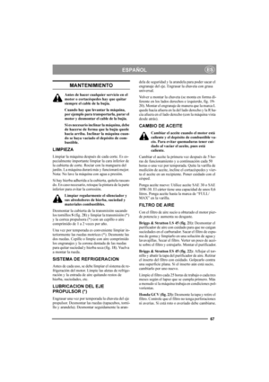 Page 6767
ESPAÑOLES
MANTENIMIENTO
Antes de hacer cualquier servicio en el 
motor o cortacéspedes hay que quitar 
siempre el cable de la bujía.
Cuando hay que levantar la máquina, 
por ejemplo para transportarla, parar el 
motor y desmontar el cable de la bujía.
Si es necesario inclinar la máquina, debe 
de hacerse de forma que la bujía quede 
hacia arriba. Inclinar la máquina cuan-
do se haya vaciado el depósito de com-
bustible.
LIMPIEZA
Limpiar la máquina después de cada corte. Es es-
pecialmente importante...