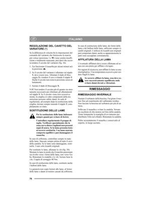 Page 7676
ITALIANOIT
REGOLAZIONE DEL CAVETTO DEL 
VA R I AT O R E  ( * )
Se la differenza di velocità fra le impostazioni del 
comando del variatore che forniscono la marcia 
più veloce (posizione 3 e  ) viene sentita insuffi-
ciente o totalmente mancante, può darsi che occor-
ra tendere il cavetto del variatore (fig. 16).
1. Far funzionare il rasaerba per alcuni minuti nel-
la posizione  .
2. Se il cavetto del variatore è allentato sul nipplo 
Y, deve essere teso. Allentare il dado di bloc-
caggio X e tendere...
