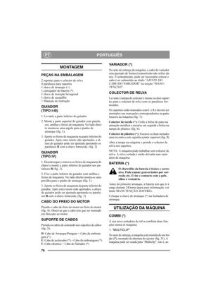 Page 7878
PORTUGUÊSPT
MONTAGEM
PEÇAS NA EMBALAGEM
2 suportes para o colector de relva
4 parafusos para suportes 
1 chave de arranque (+)
1 carregador de bateria (*)
1 chave de inserção hexagonal
1 chave de casquilho
+ Manuais de instrução
GUIADOR
(TIPO I-III)
1. Levante a parte inferior do guiador.
2. Monte a parte superior do guiador com parafu-
sos, anilhas e freios de maçaneta. No lado direi-
to monta-se uma argola para o punho de 
arranque (fig. 1).
3. Aperte os freios de maçaneta na parte inferior do...
