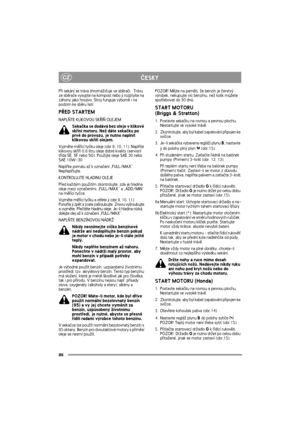 Page 8686
CZÈESKY
Pøi sekání se tráva shromá¾ïuje ve sbìraèi.  Trávu 
ze sbìraèe vysypte na kompost nebo ji rozptylte na 
záhony jako hnojivo. Stroj funguje výbornì i na 
podzim ke sbìru listí.
PØED STARTEM
NAPLÒTE KLIKOVOU SKØÍÒ OLEJEM
Sekaèka se dodává bez oleje v klikové 
skøíni motoru. Ne¾ dáte sekaèku po 
prvé do provozu, je nutno naplnit 
klikovou skøíò olejem. 
Vyjmìte mìøící tyèku oleje (obr.9, 10, 11). Naplòte 
klikovou skøíò 0,6 litru oleje dobré kvality (servisní 
tøída SE, SF nebo SG). Pou¾ijte...