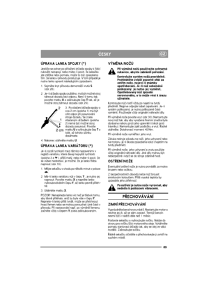 Page 8989
CZÈESKY
ÚPRAVA LANKA SPOJKY (*)
Jestli¾e se pohon po pøita¾ení dr¾adla spojky k øídící 
rukovìti nezapojí, nebo máte-li pocit, ¾e sekaèka 
jde ztì¾ka nebo pomalu, mù¾e to být zpùsobeno 
tím, ¾e lanko v pøevodu prokluzuje. V tom pøípadì je 
nutno lanko upravit následujícím zpùsobem:
1. Sejmìte kryt pøevodu demontá¾í vrutù S 
(obr.28).
2. Je-li dr¾adlo spojky pu¹tìno, má být mo¾né stroj 
táhnout dozadu bez odporu. Není-li tomu tak, 
povolte matku U a za¹roubujte èep T tak, a¾ je 
mo¾né stroj táhnout...
