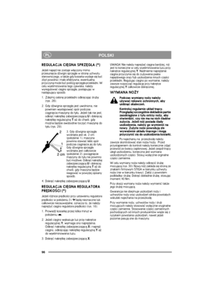 Page 9696
PLPOLSKI
REGULACJA CIÊGNA SPRZÊG£A (*)
Je¿eli napêd nie zostaje w³±czony mimo 
przesuniêcia d¼wigni sprzêg³a w stronê uchwytu 
sterowniczego, a tak¿e gdy kosiarka wydaje siê byæ 
zbyt powolna i ma³o efektywna, ewentualn± 
przyczyn± mo¿e byæ po¶lizg sprzêg³a przek³adni. W 
celu wyeliminowania tego zjawiska, nale¿y 
wyregulowaæ ciêgno sprzêg³a, postêpuj±c w 
nastêpuj±cy sposób:
1. Zdejmij os³onê przek³adni odkrêcaj±c ¶ruby 
(rys. 28).
2. Gdy d¼wignia sprzêg³a jest uwolniona, nie 
powinien wystêpowaæ...