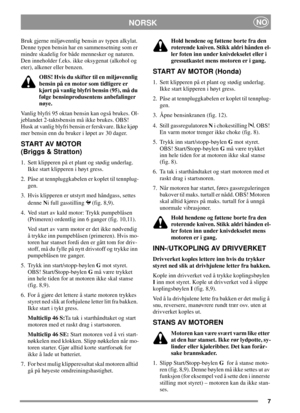 Page 67
NORSKNO
Bruk gjerne miljøvennlig bensin av typen alkylat.
Denne typen bensin har en sammensetning som er
mindre skadelig for både mennesker og naturen.
Den inneholder f.eks. ikke oksygenat (alkohol og
eter), alkener eller benzen.
OBS! Hvis du skifter til en miljøvennlig
bensin på en motor som tidligere er
kjørtpåvanligblyfribensin(95),mådu
følge bensinprodusentens anbefalinger
nøye.
Vanlig blyfri 95 oktan bensin kan også brukes. Ol-
jeblandet 2-taktsbensin må ikke brukes. OBS!
Husk at vanlig blyfri...