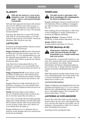 Page 89
NORSKNO
OLJESKIFT
Skift olje når motoren er varm og ben-
sintanken er tom. Vær forsiktig når du
tapper – oljen er varm og kan forårsake
brannskader.
Skift olje første gang etter fem timers drift, deretter
etter hver 50. driftstime eller minst en gang i se-
songen. Fjern oljepeilepinnen, len klipperen over
på siden og la oljen renne ut i et kar. Vær forsiktig
med gressmatten.
Fyll på ny olje: Bruk olje av typen SAE 30 eller
SAE 10W-30. Veivkassen rommer ca. 0,55 liter.
Fyll på til oljenivået når...
