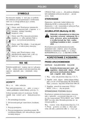 Page 55
POLSKIPL
SYMBOLE
Na maszynie znajduj si nast puj ce symbole.
Ich zadaniem jest przypominanie o zachowaniu
ostro no ci i uwagi podczas jej u ywania.
Znaczenie symboli:
Ostrze enie! Przed przyst pieniem do
u ywania maszyny nale y zapozna si z
Instrukcj obsugi i Instrukcj
bezpiecze stwa.
Ostrze enie! Przy maszynie powinien
znajdowa si tylko operator. Nale y
uwa a na wyrzucane przedmioty.
Ostrze enie! Nie wkada r k ani nóg pod
platform w trakcie pracy maszyny.
Ostrze enie! Przed rozpocz ciem
jakichkolwiek...