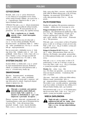 Page 88
POLSKIPL
CZYSZCZENIE
Kosiark nale y czy ci po ka dorazowym
u yciu. Dotyczy to szczególnie wewn trznej
strony osony kosiarki. Opuka do czysta wod z
w a ogrodowego. Zapewni to du sz prac i
lepsze dziaanie kosiarki.
UWAGA! Nie nale y czy ci silnym strumieniem
wody. Je li trawa przyscha do osony kosiarki,
mo na j zeskroba . W razie potrzeby mo na
pomalowa wn trze osony, aby zapobiec korozji.
Nale y regularnie czy ci tumik,
usuwaj c traw , brud i atwopalne
zabrudzenia.
UWAGA! Raz lub dwa razy do roku nale...