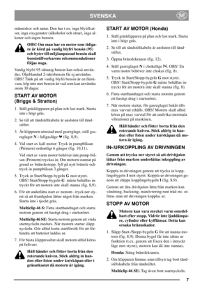Page 67
SVENSKASE
människor och natur. Den har t ex. inga blytillsat-
ser, inga oxygenater (alkoholer och etrar), inga al-
kener och ingen bensen.
OBS! Om man har en motor som tidiga-
re är körd på vanlig blyfri bensin (95)
ochbytertillmiljöanpassadbensinskall
bensintillverkarens rekommendationer
följas noga.
Vanlig blyfri 95 oktanig bensin kan också använ-
das. Oljeblandad 2-taktsbensin får ej användas.
OBS!Tänkpåattvanligblyfribensinärenfärsk-
vara, köp inte mer bensin än vad som kan användas
inom 30 dagar....