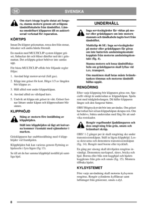 Page 78
SVENSKASE
Om start-/stopp bygeln slutat att funge-
ra, stanna motorn genom att avlägsna
tändstiftskabeln från tändstiftet. Läm-
na omedelbart klipparen till en auktori-
serad verkstad för reparation.
KÖRTIPS
Innan Du klipper gräsmattan, rensa den från stenar,
leksaker och andra hårda föremål.
En maskin med MULTICLIP-system klipper grä-
set, finhackar det och blåser därefter ned det i gräs-
mattan. Det avklippta gräset behöver inte samlas
upp.
För bästa MULTICLIP-effekt bör följande regler
följas:
1....