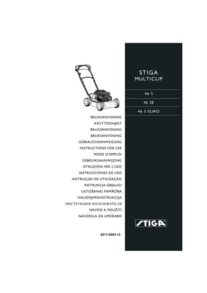 Page 1STIGA 
MULTICLIP
46 S
46 SE
46 S EURO
8211-0203-12
BRUKSANVISNING
KÄYTTÖOHJEET
BRUGSANVISNING
BRUKSANVISNING
GEBRAUCHSANWEISUNG
INSTRUCTIONS FOR USE
MODE D’EMPLOI
GEBRUIKSAANWIJZING
ISTRUZIONI PER L’USO
INSTRUCCIONES DE USO
INSTRUÇõES DE UTILIZAÇÃO
INSTRUKCJA OBS£UGI
LIETOŠANAS PAMĀCĪBA
NAUDOJIMOINSTRUKCIJA
»HC“P”K÷»ﬂ œOÀ‹«Œ¬¿“EÀﬂ
NÁVOD K POU®ITÍ
NAVODILA ZA UPORABO 