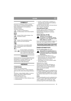 Page 1111
SUOMIFI
SYMBOLIT
Koneeseen on kiinnitetty seuraavat symbolit, 
joiden tarkoitus on muistuttaa käyttäjää laitteen 
käytön edellyttämästä varovaisuudesta ja 
tarkkaavaisuudesta.
Symbolien merkitykset:
Varoitus! Lue käyttöopas ja 
turvallisuusohjeet ennen laitteen käyttöä.
Varoitus! Pidä sivulliset kaukana. Varo 
uloslentäviä esineitä.
Varoitus! Älä työnnä kättä tai jalkaa 
kotelon alle koneen käydessä.
Varoitus! Irrota sytytystulpan johdin 
sytytystulpasta ennen korjaustöiden 
aloitusta.
Varoitus!...