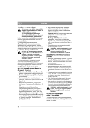 Page 1212
SUOMIFI
TÄYTÄ POLTTONESTESÄILIÖ
Älä koskaan avaa säiliön tulppaa äläkä 
tankkaa moottorin käydessä tai kun se 
on käytön jälkeen kuuma.
Älä täytä polttonestesäiliötä liian 
täyteen. Jätä säiliöön hieman tilaa, jotta 
bensiini voi laajentua lämmetessään.
Eräissä moottoreissa on ylimääräinen suojatulppa 
tavallisen polttonestesäiliön tulpan alla. Sitä ei 
asenneta takaisin.
Käytä mieluiten ympäristöystävällistä 
alkylaattibensiiniä. Se on koostumukseltaan 
samanlaista kuin tavallinen bensiini, mutta on...