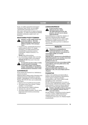 Page 1313
SUOMIFI
Kytke veto päälle painamalla kytkinsanka I 
työntöaisaa vasten. Kytke veto pois päältä 
vapauttamalla kytkinsanka I (kuva 8, 9).
Kun nostat vetävät pyörät irti maasta työntöaisaa 
painamalla, voit ohjata ruohonleikkuria (kääntää, 
peräyttää, kiertää puun ympäri) myös veto 
kytkettynä.
MOOTTORIN PYSÄYTTÄMINEN
Moottori voi olla erittäin kuuma heti 
pysäytyksen jälkeen. Älä koske 
äänenvaimentimeen, sylinteriin tai 
jäähdytysripoihin. Palovammojen 
vaara.
1. Pysäytä moottori vapauttamalla...