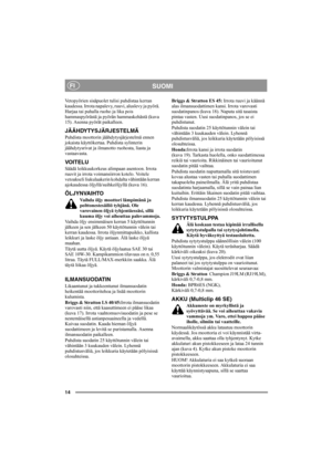 Page 1414
SUOMIFI
Vetopyörien sisäpuolet tulisi puhdistaa kerran 
kaudessa. Irrota napalevy, ruuvi, aluslevy ja pyörä. 
Harjaa tai puhalla ruoho ja lika pois 
hammaspyörästä ja pyörän hammaskehästä (kuva 
15). Asenna pyörät paikalleen.
JÄÄHDYTYSJÄRJESTELMÄ
Puhdista moottorin jäähdytysjärjestelmä ennen 
jokaista käyttökertaa. Puhdista sylinterin 
jäähdytysrivat ja ilmanotto ruohosta, liasta ja 
vastaavasta.
VO ITE LU
Säädä leikkuukorkeus alimpaan asentoon. Irrota 
ruuvit ja irrota voimansiirron kotelo. Voitele...