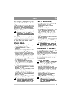 Page 2323
NORSKNO
På enkelte motorer er det et ekstra beskyttelseslokk 
under det vanlige tanklokket. Det skal ikke settes 
på igjen.
Bruk gjerne miljøvennlig bensin av typen alkylat. 
Denne typen bensin har en sammensetning som er 
mindre skadelig for både mennesker og naturen. 
Den inneholder f.eks. ikke oksygenat (alkohol og 
eter), alkener eller benzen.
OBS! Hvis du skifter til en miljøvennlig 
bensin på en motor som tidligere er 
kjørt på vanlig blyfri bensin (95), må du 
følge bensinprodusentens...