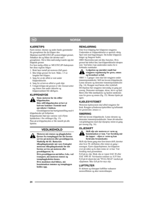 Page 2424
NORSKNO
KJØRETIPS
Fjern steiner, leketøy og andre harde gjenstander 
fra gressplenen før du klipper den.
Maskiner med MULTICLIP-system klipper gresset, 
finhakker det og blåser det deretter ned i 
gressplenen.  Det er ikke nødvendig å samle opp det 
klippede gresset.
For best mulig effekt av MULTICLIP-funksjonen 
bør disse reglene følges:
1. Bruk høyt turtall på motoren (full gass).
2. Ikke klipp gresset for kort. Maks. 1/3 av 
lengden bør klippes .
3. Sørg for at det alltid er rent under...