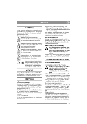Page 2727
DEUTSCHDE
SYMBOLE
An der Maschine befinden sich folgende Symbole, 
um den Bediener darauf hinzuweisen, dass bei der 
Benutzung der Maschine Vorsicht und Aufmerk-
samkeit geboten sind.
Bedeutung der Symbole:
Warnung! Vor der Benutzung der 
Maschine die Bedienungsanleitung und 
die Sicherheitsvorschriften durchlesen.
Warnung! Stellen Sie sicher, dass sich nie-
mand im Gefahrenbereich des Mähers auf-
hält. Es können Gegenstände 
herausgeschleudert werden.
Warnung! Wenn die Maschine in Betrieb 
ist,...