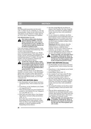 Page 2828
DEUTSCHDE
Honda:
Den Ölmessstab herausziehen und abwischen 
(Abb. 7). Führen Sie ihn vollständig ein, ohne ihn 
festzuschrauben. Ziehen Sie ihn wieder heraus. Öl-
stand ablesen. Ist der Ölstand zu niedrig, dann bis 
zur “FULL/MAX”-Markierung mit Öl auffüllen.
DEN BENZINTANK FÜLLEN
Den Tankverschluss nicht abnehmen 
und kein Benzin einfüllen, wenn der 
Motor in Betrieb oder noch warm ist.
Den Benzintank nie ganz voll füllen. Et-
was Platz lassen, damit das Benzin sich 
bei Bedarf ausdehnen kann.
Unter...