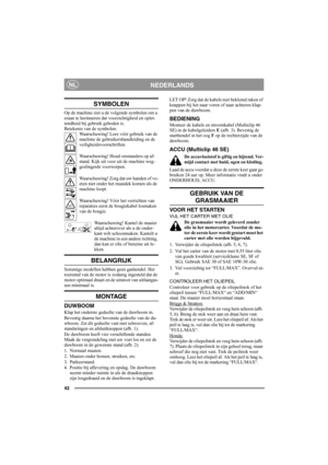 Page 4242
NEDERLANDSNL
SYMBOLEN
Op de machine ziet u de volgende symbolen om u 
eraan te herinneren dat voorzichtigheid en oplet-
tendheid bij gebruik geboden is.
Betekenis van de symbolen:
Waarschuwing! Lees vóór gebruik van de 
machine de gebruikershandleiding en de 
veiligheidsvoorschriften.
Waarschuwing! Houd omstanders op af-
stand. Kijk uit voor uit de machine weg-
geslingerde voorwerpen.
Waarschuwing! Zorg dat uw handen of vo-
eten niet onder het maaidek komen als de 
machine loopt.
Waarschuwing! Vóór...