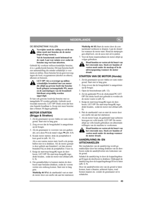 Page 4343
NEDERLANDSNL
DE BENZINETANK VULLEN
Verwijder nooit de vuldop en vul de ma-
chine nooit met benzine als de motor 
loopt of nog warm is.
Vul de benzinetank nooit helemaal tot 
de rand. Laat wat ruimte over zodat de 
benzine nog wat kan uitzetten.
Gebruik bij voorkeur milieuvriendelijke benzine, 
d.w.z. gealkyleerde benzine. Dit type benzine heeft 
een samenstelling die minder schadelijk is voor 
mens en milieu. Deze benzine bevat geen toevoeg-
ingen als lood, oxygenatoren (alcohol en ethers), 
alkenen...