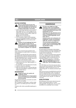 Page 4444
NEDERLANDSNL
MOTOR STOPPEN
Direct na gebruik kan de motor bij-
zonder heet zijn. Raak de demper, de cil-
inder of de koelribben niet aan. Dit kan 
ernstige brandwonden veroorzaken.
1. Laat de start/stop-beugel G los om de motor te 
laten stoppen (afb. 8, 9). Deze beugel niet los-
maken (bijv. door deze in de ingedrukte positie 
tegen de duwboom vast de zetten), omdat u de 
motor zo niet kunt uitzetten.
Honda: Sluit de brandstofkraan.
2. Als u de machine zonder toezicht achterlaat, 
moet u de...