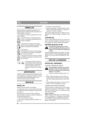 Page 5252
ESPAÑOLES
SÍMBOLOS
Hemos incluido los siguientes símbolos en la 
máquina para recordarle que debe manejarla con el 
debido cuidado y atención.
A continuación se indica el significado de los dis-
tintos símbolos.
¡Advertencia! Lea el manual de instruc-
ciones y el manual de seguridad antes de 
utilizar la máquina.
¡Advertencia! No deje que se acerque 
nadie a la zona de trabajo. Esté atento a los 
objetos que puedan salir disparados.
¡Advertencia! 
No introduzca las manos ni los pies debajo 
de la...