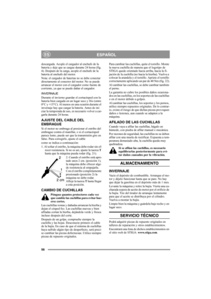 Page 5656
ESPAÑOLES
descargada. Acople el cargador al enchufe de la 
batería y deje que se cargue durante 24 horas (fig. 
4). Después de la carga, acople el enchufe de la 
batería al enchufe del motor.
Nota: el cargador de baterías no se debe conectar 
directamente al conector del motor. No se puede 
arrancar el motor con el cargador como fuente de 
corriente, ya que se puede dañar el cargador.
INVERNAJE
Durante el invierno guardar el cortacésped con la 
batería bien cargada en un lugar seco y frío (entre 
0°C...