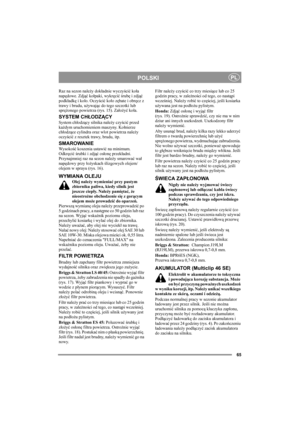 Page 6565
POLSKIPL
Raz na sezon należy dokładnie wyczyścić koła 
napędowe. Zdjąć kołpaki, wykręcić śrubę i zdjąć 
podkładkę i koło. Oczyścić koło zębate i obręcz z 
trawy i brudu, używając do tego szczotki lub 
sprężonego powietrza (rys. 15). Założyć koła.
SYSTEM CHŁODZĄCY
System chłodzący silnika należy czyścić przed 
każdym uruchomieniem maszyny. Kołnierze 
chłodzące cylindra oraz wlot powietrza należy 
oczyścić z resztek trawy, brudu, itp.
SMAROWANIE
Wy s o k ość koszenia ustawić na minimum. 
Odkręcić śrubki...