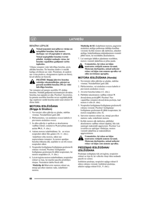 Page 6868
LATVIEŠULV
BENZĪNA UZPILDE
Nekad neņemiet nost piltuves vāciņu un 
neiepildiet benzīnu, kad motors 
darbojas vai vēl joprojām ir sakarsis.
Nekad nepiepildiet benzīna tvertni 
pilnībā. Atstājiet nedaudz vietas, lai 
benzīns vajadzības gadījumā varētu 
izplesties.
Vēlams izmantot videi labvēlīgu benzīnu, proti, 
alkilāta benzīnu. Šis benzīna sastāvs ir mazāk 
kaitīgs cilvēkiem un videi. Piemēram, tā sastāvā 
nav svina piedevu, oksigenatoru (spirtu un ēteru), 
kā arī alkēnu un benzola.
PIEZĪME! Rūpīgi...