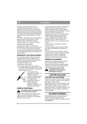 Page 7676
LIETUVIŠKAILT
Normalios sezono eksploatacijos metu 
akumuliatorių įkrauna variklis. Jei variklio 
negalima užvesti su uždegimo rakteliu, galbūt 
išsikrovė akumuliatorius. Prijunkite kroviklį prie 
akumuliatoriaus gnybtų ir kraukite akumuliatorių 
24 valandas (4 pav.). Baigę įkrauti akumuliatorių, 
prijunkite akumuliatoriaus gnybtą prie variklio 
gnybto.
PASTABA! Akumuliatoriaus kroviklio negalima 
jungti tiesiog prie variklio gnybto. Variklio 
negalima paleisti naudojant kroviklį kaip 
maitinimo...