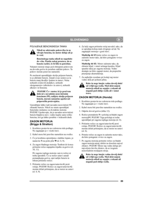 Page 8989
SLOVENSKOSI
POLNJENJE BENCINSKEGA TANKA
Nikoli ne odstranite pokrovčka in ne 
vlivajte bencina, ko motor deluje ali je 
še vroč.
Bencinskega tanka nikoli ne napolnite 
do vrha. Pustite nekaj prostora, da se 
bencin razširi, če bi bilo to potrebno. 
Nekateri motorji imajo pod običajnim pokrovom 
na dovodu goriva še poseben zaščitni pokrov. Ta 
pokrov morate ponovno namestiti.
Po možnosti uporabljajte okolju prijazen bencin, 
to je alkilatni bencin. Zaradi svoje sestave je ta 
bencin manj škodljiv...