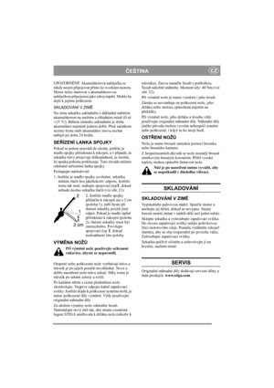 Page 9
ČEŠTINACZ
UPOZORN ĚNÍ! Akumulátorová nabíje čka se 
nikdy nesmí p řipojovat p římo ke svorkám motoru. 
Motor nelze startovat s akumulátorovou 
nabíje čkou p řipojenou jako zdroj nap ětí. Mohlo by 
dojít k jejímu poškození.
SKLADOVÁNÍ V ZIM Ě
Na zimu seka čku uskladn ěte s d ůkladn ě nabitým 
akumulátorem na suchém a chladném míst ě (0 až 
+15 °C). B ěhem zimního uskladn ění je t řeba 
akumulátor nejmén ě jednou dobít. P řed za čátkem 
sezóny byste m ěli akumulátor znovu nechat 
nabíjet po dobu 24 hodin....