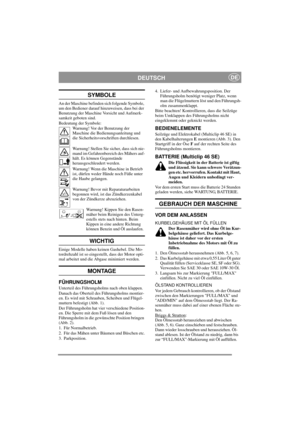 Page 5
DEUTSCHDE
SYMBOLE
An der Maschine befinden sich folgende Symbole, 
um den Bediener darauf hinzuweisen, dass bei der 
Benutzung der Maschine Vorsicht und Aufmerk-
samkeit geboten sind.
Bedeutung der Symbole:Warnung! Vor der Benutzung der 
Maschine die Bedienungsanleitung und 
die Sicherheitsvorschriften durchlesen.
Warnung! Stellen Sie sicher, dass sich nie-
mand im Gefahrenbereich des Mähers auf-
hält. Es können Gegenstände 
herausgeschleudert werden.
Warnung! Wenn die Maschine in Betrieb 
ist, dürfen...