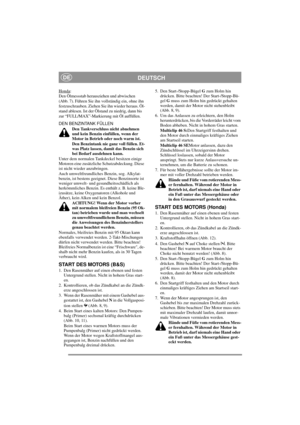 Page 6
DEUTSCHDE
Honda:
Den Ölmessstab herausziehen und abwischen 
(Abb. 7). Führen Sie ihn vollständig ein, ohne ihn 
festzuschrauben. Ziehen Sie ihn wieder heraus. Öl-
stand ablesen. Ist der Ölstand zu niedrig, dann bis 
zur “FULL/MAX”-Markier ung mit Öl auffüllen.
DEN BENZINTANK FÜLLEN Den Tankverschluss nicht abnehmen 
und kein Benzin einfüllen, wenn der 
Motor in Betrieb oder noch warm ist.
Den Benzintank nie ganz voll füllen. Et-
was Platz lassen, damit das Benzin sich 
bei Bedarf ausdehnen kann.
Unter...