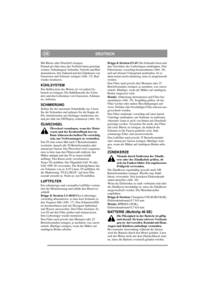 Page 8
DEUTSCHDE
Mit Bürste oder Druckluft reinigen.
Einmal pro Jahr muss das Treibrad innen gereinigt 
werden. Nabenkapsel, Schraube, Scheibe und Rad 
demontieren. Das Zahnrad und den Zahnkranz von 
Grasresten und Schmutz reinigen (Abb. 15). Rad 
wieder montieren.
KÜHLSYSTEM
Das Kühlsystem des Motors ist vor jedem Ge-
brauch zu reinigen. Die Kühlflansche des Zylin-
ders und den Lufteinlass von Grasresten, Schmutz 
etc. befreien.
SCHMIERUNG
Stellen Sie die maximale Schnitthöhe ein. Lösen 
Sie die Schrauben und...