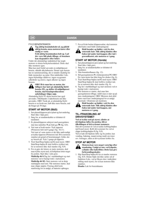 Page 6
DANSKDK
FYLD BENZINTANKENTag aldrig benzindækslet af, og påfyld 
aldrig benzin, mens motoren kører eller 
stadig er varm.
Fyld aldrig benzintanken helt op. Lad 
der være lidt plads tilbage, så benzinen 
kan ekspandere efter behov.
Under det almindelige  tankdæksel har nogle 
motorer et ekstra beskyttelsesdæksel. Dette skal 
ikke monteres igen.
Man kan med fordel anvende en miljøtilpasset 
benzin, såkaldt alkylatbenzin. Denne type benzin 
har en sammensætning, der er mindre skadelig for 
både mennesker...