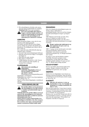 Page 7
DANSKDK
2. Hvis plæneklipperen efterlades uden opsyn, skal man fjerne tændrør skablet fra tændrøret. 
Multiclip 46 SE:  Fjern også startnøglen.
Hvis start-/stop-bøjlen ikke fungerer 
længere, skal man standse motoren ved 
at fjerne tændrørskablet fra tændrøret. 
Indlevér straks plæneklipperen til 
reparation på et autoriseret værksted.
KØRETIPS
Inden græsplænen klippes, renses den for sten, 
legetøj og andre hårde genstande.
En maskine med MULTICLIP-system klipper 
græsset, findeler det og blæser det...