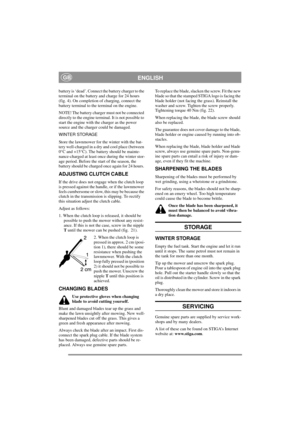 Page 9
ENGLISHGB
battery is ‘dead’. Connect the battery charger to the 
terminal on the battery and charge for 24 hours 
(fig. 4). On completion of charging, connect the 
battery terminal to the terminal on the engine.
NOTE! The battery charger must not be connected 
directly to the engine terminal. It is not possible to 
start the engine with the charger as the power 
source and the charger could be damaged.
WINTER STORAGE
Store the lawnmower for the winter with the bat-
tery well-charged in a dry and cool...