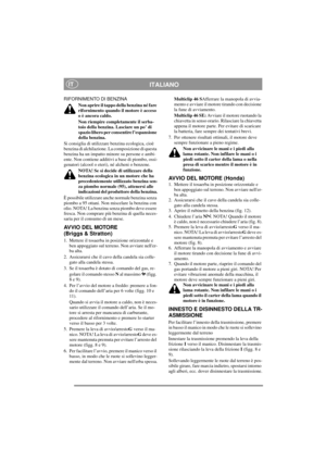 Page 6
ITALIANOIT
RIFORNIMENTO DI BENZINANon aprire il tappo della benzina né fare 
rifornimento quando il motore è acceso 
o è ancora caldo.
Non riempire completamente il serba-
toio della benzina. Lasciare un po’ di 
spazio libero per consentire l’espansione 
della benzina.
Si consiglia di utilizzar e benzina ecologica, cioè 
benzina di alchilazione. La  composizione di questa 
benzina ha un impatto minore su persone e ambi-
ente. Non contiene additivi a base di piombo, ossi-
genatori (alcool o eteri), né...